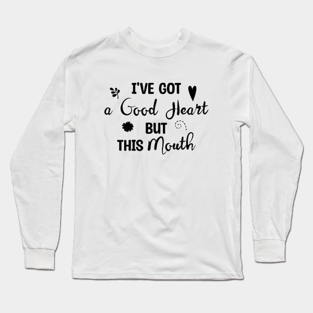 I've Got A Good Heart But This Mouth Long Sleeve T-Shirt by Blonc